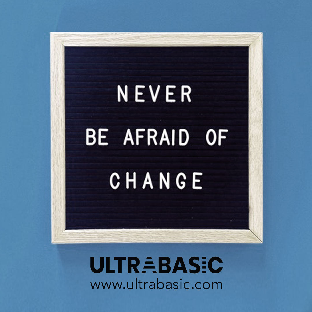 Never be afraid of change