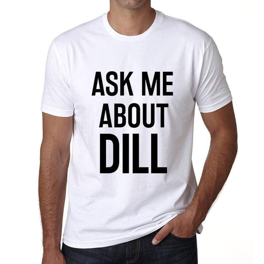 Ask Me About Dill White Mens Short Sleeve Round Neck T-Shirt 00277 - White / S - Casual