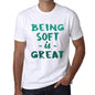 Being Soft Is Great White Mens Short Sleeve Round Neck T-Shirt Gift Birthday 00374 - White / Xs - Casual