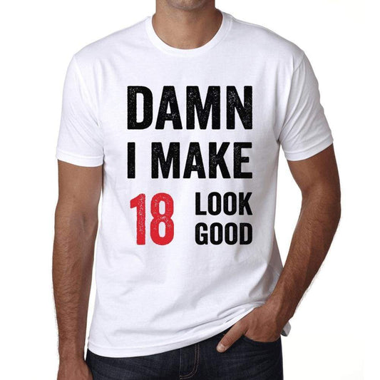 Damn I Make 18 Look Good Mens T-Shirt White 18Th Birthday Gift 00409 - White / Xs - Casual