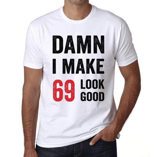 Damn I Make 69 Look Good Mens T-Shirt White 69Th Birthday Gift 00409 - White / Xs - Casual