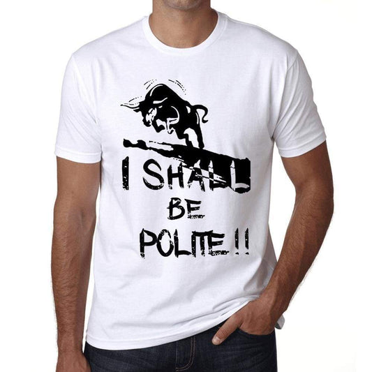 I Shall Be Polite White Mens Short Sleeve Round Neck T-Shirt Gift T-Shirt 00369 - White / Xs - Casual
