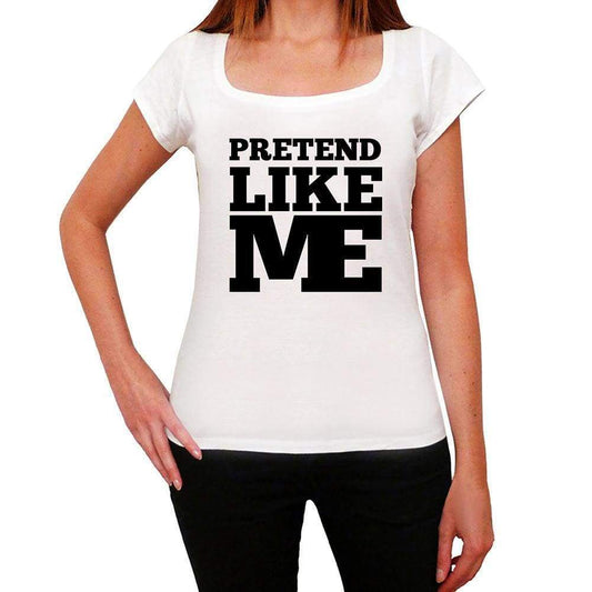 Pretend Like Me White Womens Short Sleeve Round Neck T-Shirt - White / Xs - Casual