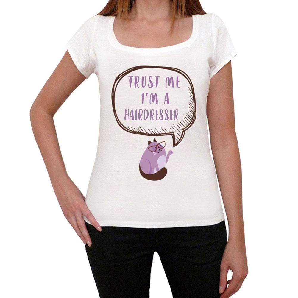 Trust Me Im A Hairdresser Womens T Shirt White Birthday Gift 00543 - White / Xs - Casual